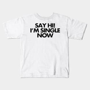 Say hi, I'm single now Kids T-Shirt